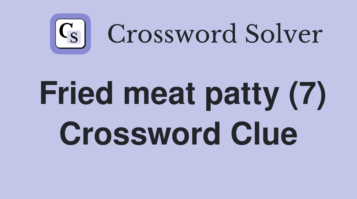 Fried meat patty (7) Crossword Clue Answers Crossword Solver
